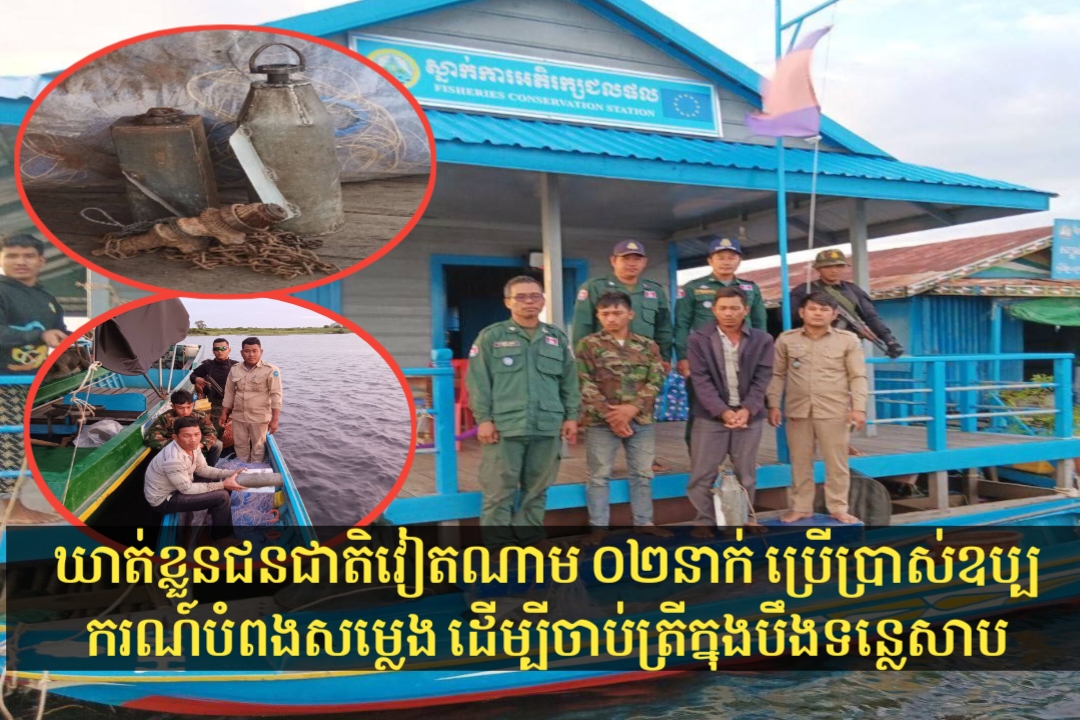 កម្លាំងសមត្ថកិច្ចចម្រុះចាប់ខ្លួនជនជតិវៀតណាម ចំនូ ០២នាក់ ប្រើឧប្បករណ៍នេសាទទំនើបបំពងសម្លេងចាប់ត្រីក្នុងបឹងទន្លេសាប