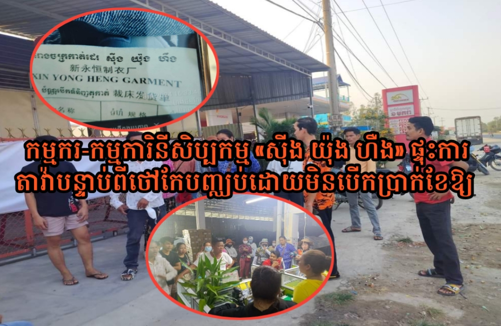 សិប្បកម្មកាត់ដេរ យីហោ «សុីង យ៉ុង ហឺង» បញ្ឈប់កម្មករ-កម្មការិនី ចំនួន ២០នាក់ ដោយមិនទូទាត់ប្រាក់បៀវត្សផ្ទុះការតវ៉ាទាមទាស្វែងរកដំណោះស្រាយ